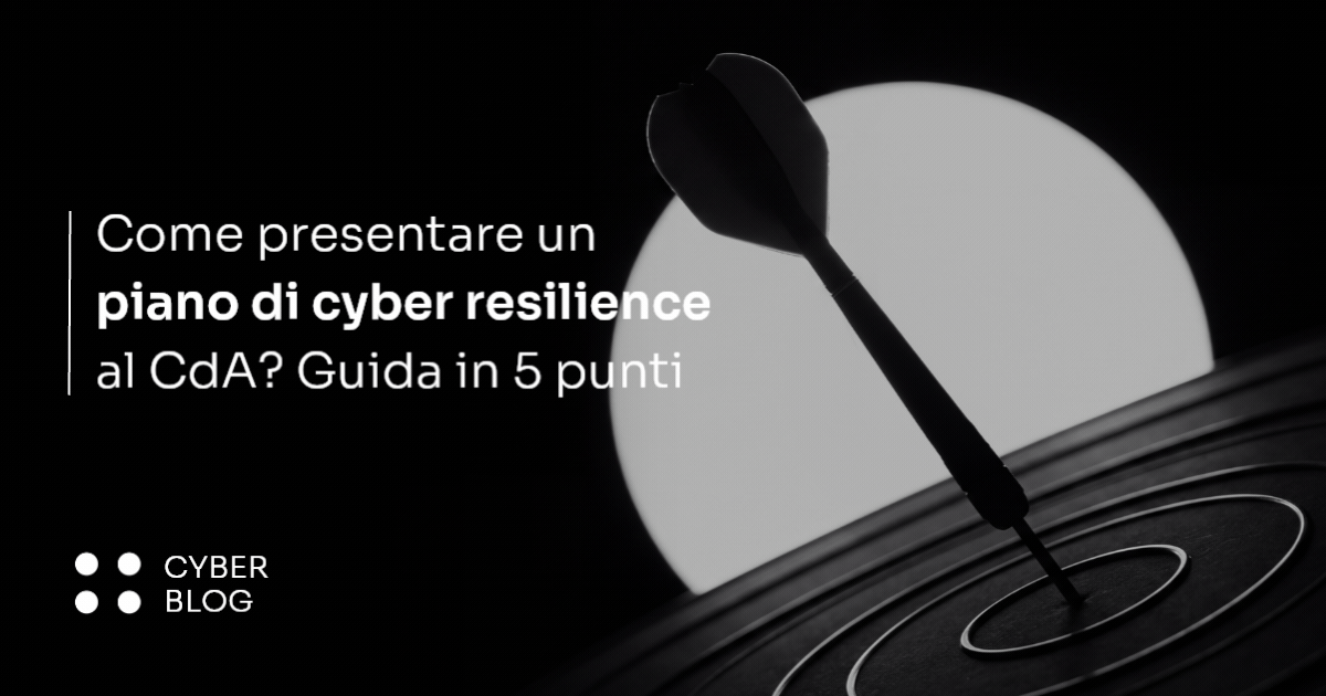 Come presentare un piano di cyber resilience al CdA? Guida in 5 punti