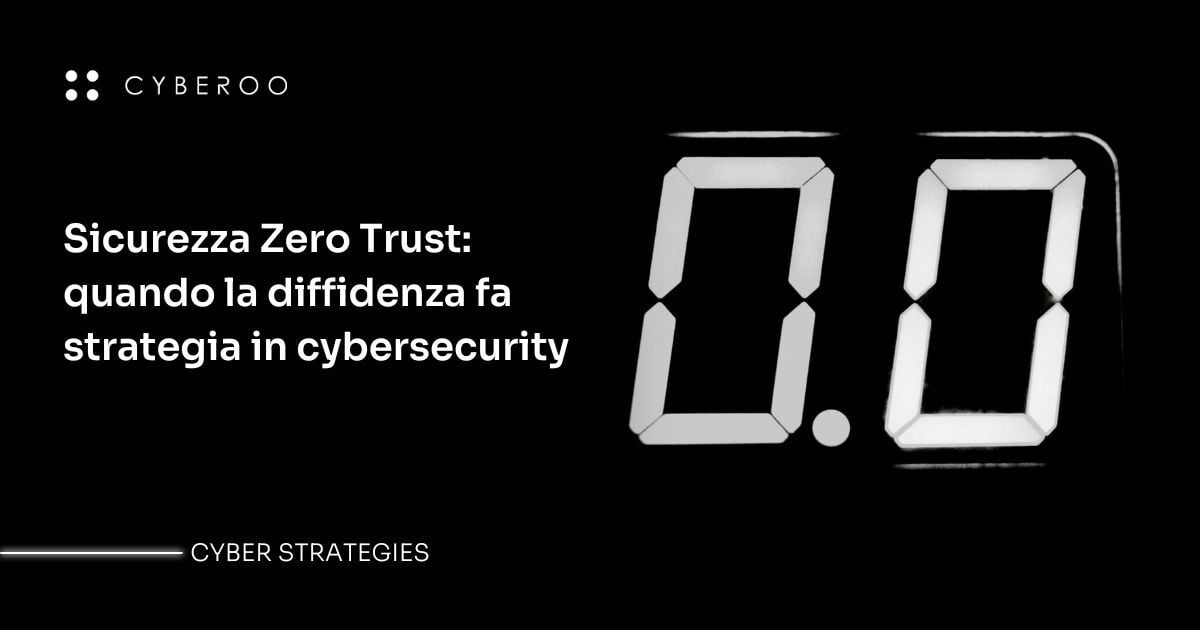 Sicurezza Zero Trust: quando la diffidenza fa strategia in cybersecurity
