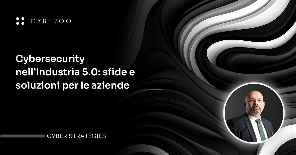 Cybersecurity nell’Industria 5.0: sfide e soluzioni per le aziende